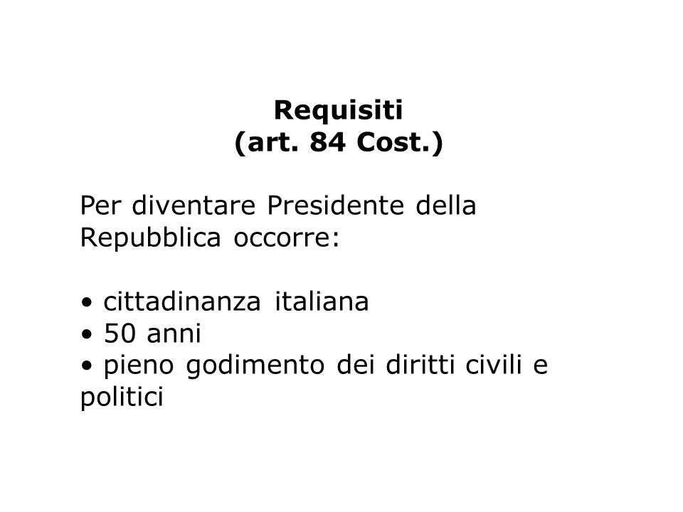 Requisiti (art. 84 Cost.) Per diventare Presidente della Repubblica occorre: • cittadinanza italiana.