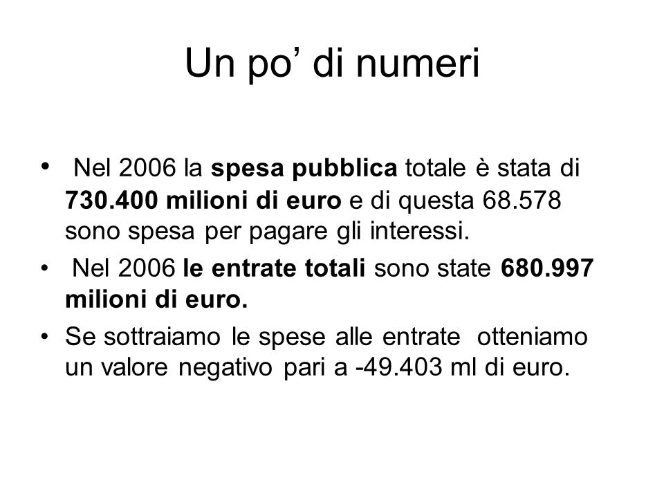 Un po’ di numeri Nel 2006 la spesa pubblica totale è stata di milioni di euro e di questa sono spesa per pagare gli interessi.