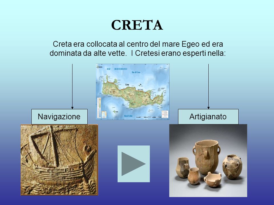 CRETA Creta era collocata al centro del mare Egeo ed era dominata da alte vette. I Cretesi erano esperti nella: