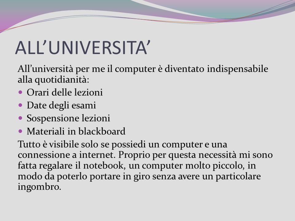 ALL’UNIVERSITA’ All’università per me il computer è diventato indispensabile alla quotidianità: Orari delle lezioni.