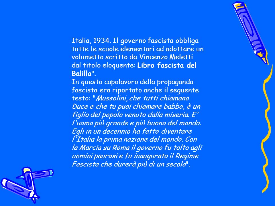 Italia, Il governo fascista obbliga tutte le scuole elementari ad adottare un volumetto scritto da Vincenzo Meletti dal titolo eloquente: Libro fascista del Balilla .