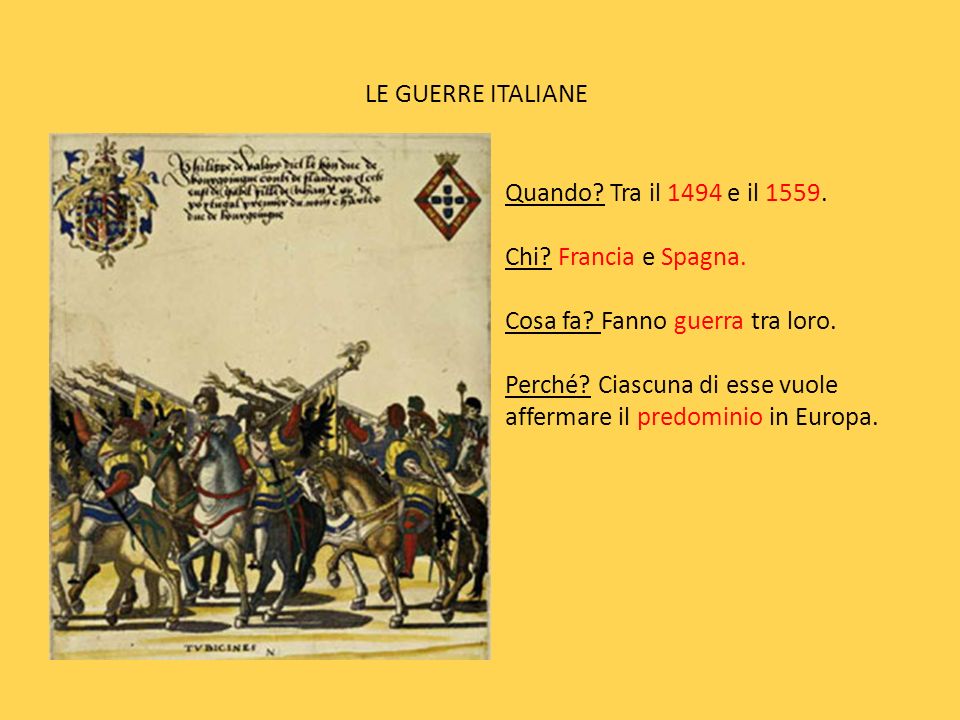 LE GUERRE ITALIANE Quando Tra il 1494 e il Chi Francia e Spagna. Cosa fa Fanno guerra tra loro.