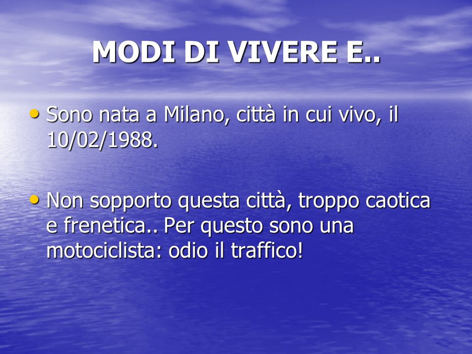 MODI DI VIVERE E.. Sono nata a Milano, città in cui vivo, il 10/02/1988.