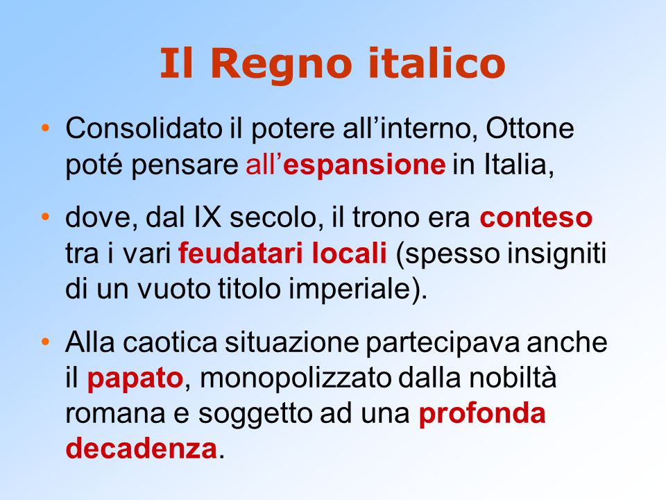 Il Regno italico Consolidato il potere all’interno, Ottone poté pensare all’espansione in Italia,