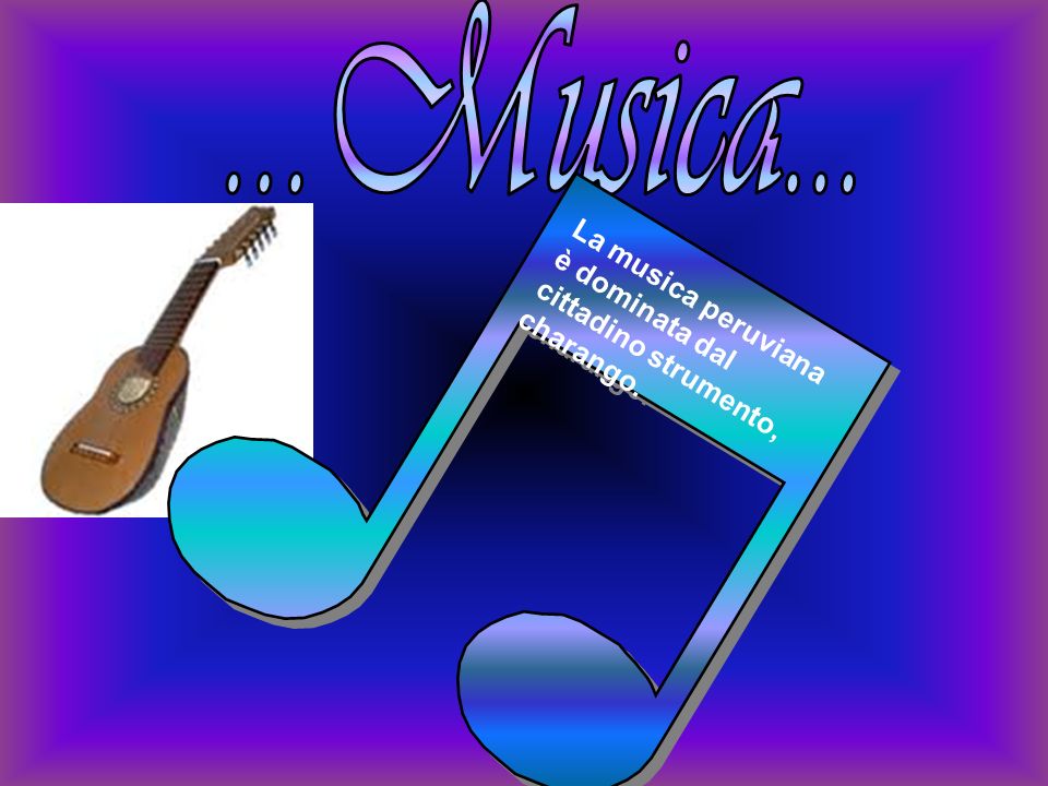 ...Musica... La musica peruviana è dominata dal cittadino strumento, charango.