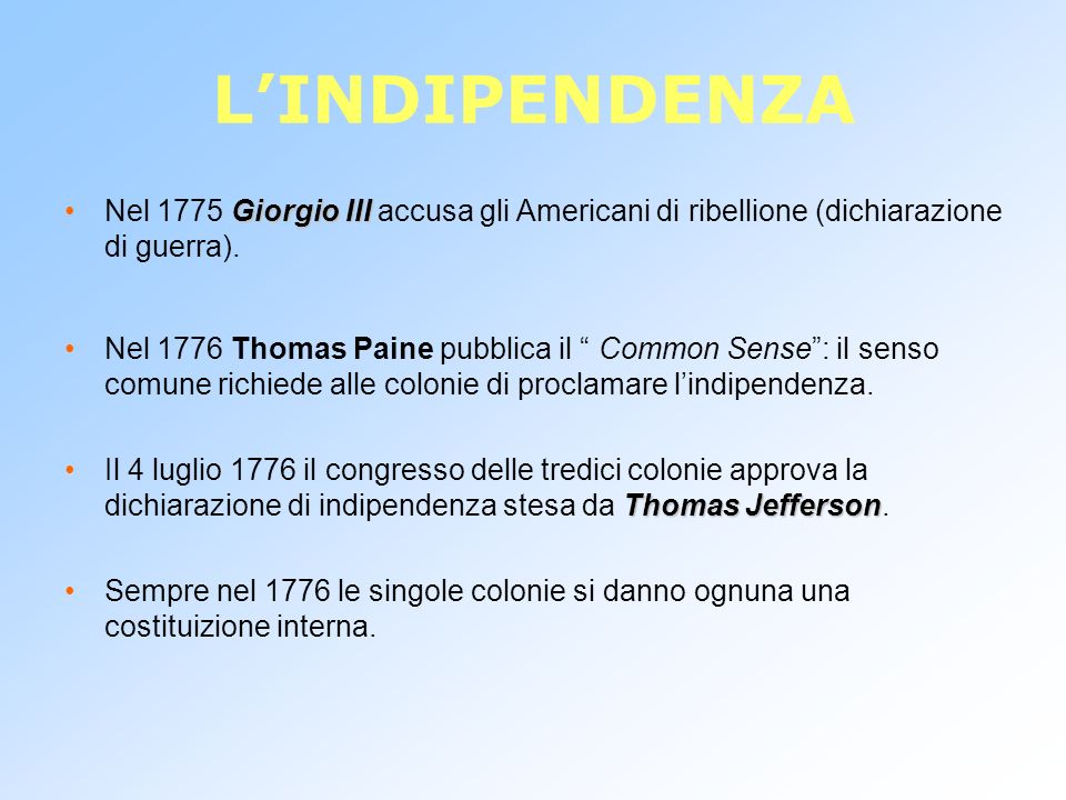 L’INDIPENDENZA Nel 1775 Giorgio III accusa gli Americani di ribellione (dichiarazione di guerra).