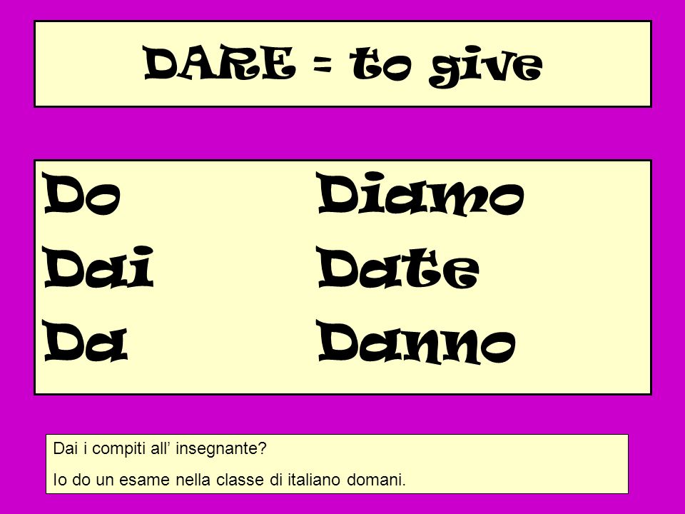 Do Diamo Dai Date Da Danno DARE = to give