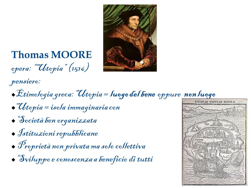 Thomas MOORE opera: Utopia (1516) pensiero: Etimologia greca: Utopia = luogo del bene oppure non luogo.