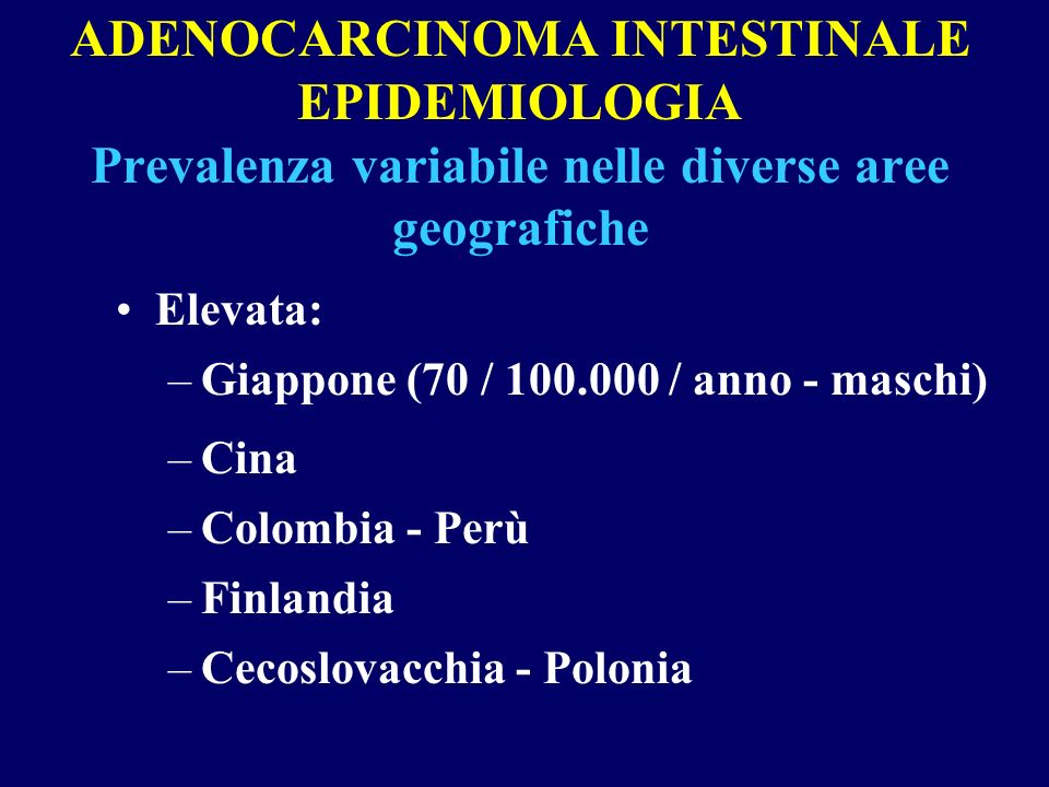 ADENOCARCINOMA INTESTINALE EPIDEMIOLOGIA Prevalenza variabile nelle diverse aree geografiche