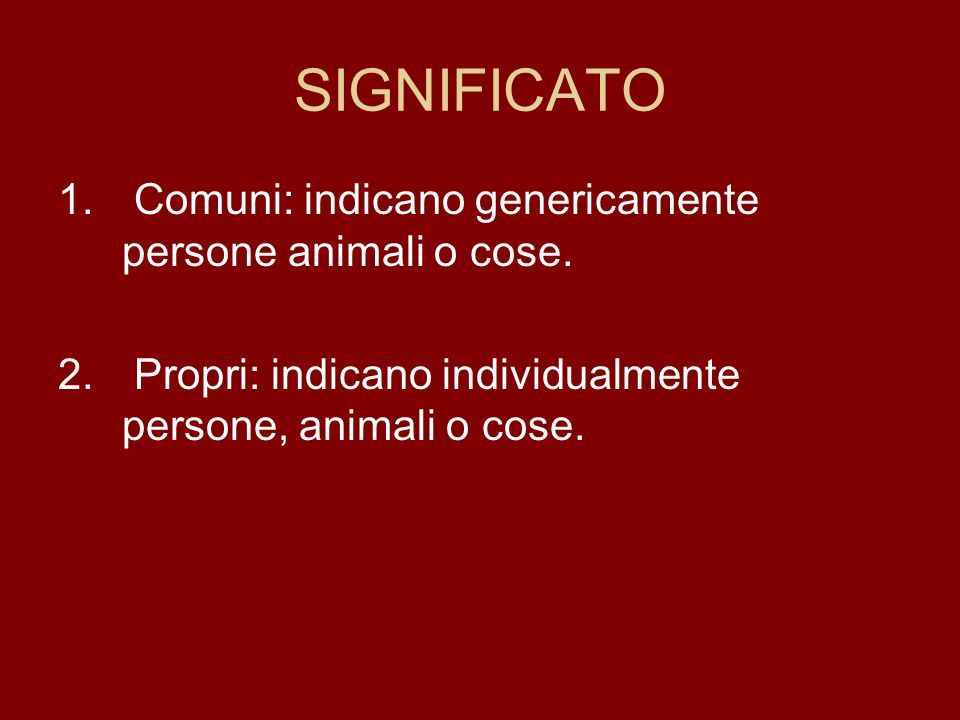 SIGNIFICATO Comuni: indicano genericamente persone animali o cose.