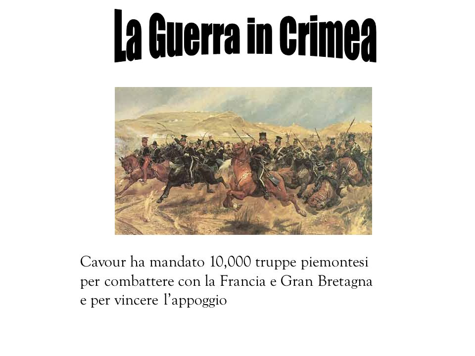 La Guerra in Crimea Cavour ha mandato 10,000 truppe piemontesi per combattere con la Francia e Gran Bretagna e per vincere l’appoggio.