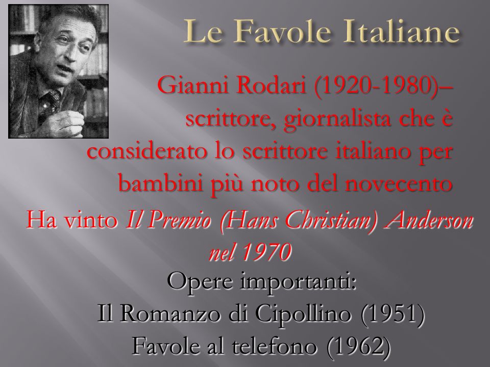 Le Favole Italiane Gianni Rodari ( )– scrittore, giornalista che è considerato lo scrittore italiano per bambini più noto del novecento.