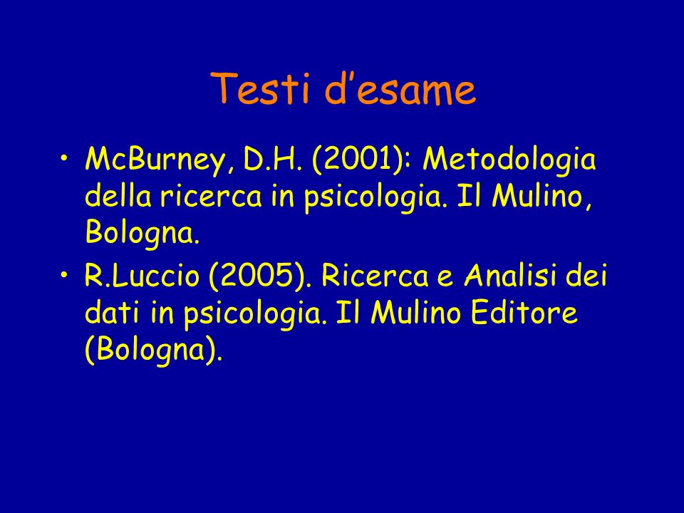 Testi d’esame McBurney, D.H. (2001): Metodologia della ricerca in psicologia. Il Mulino, Bologna.