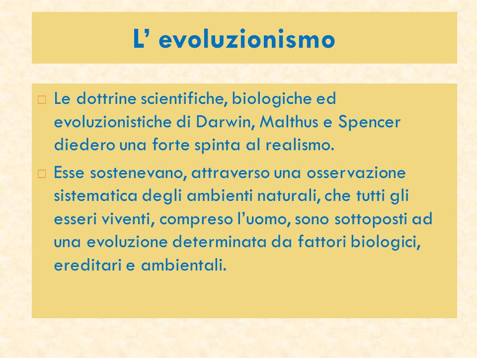 L’ evoluzionismo Le dottrine scientifiche, biologiche ed evoluzionistiche di Darwin, Malthus e Spencer diedero una forte spinta al realismo.