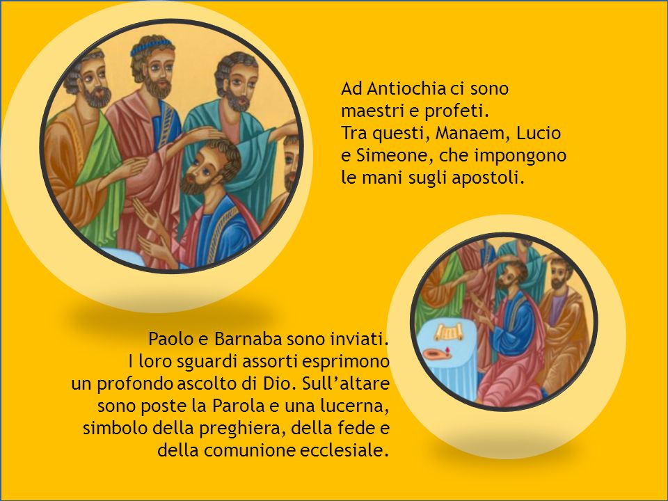 Ad Antiochia ci sono maestri e profeti. Tra questi, Manaem, Lucio. e Simeone, che impongono. le mani sugli apostoli.