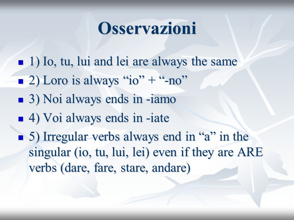 Osservazioni 1) Io, tu, lui and lei are always the same