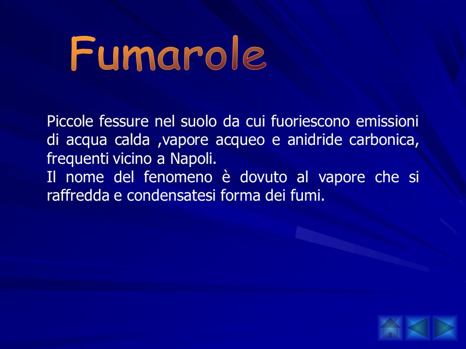 Fumarole Piccole fessure nel suolo da cui fuoriescono emissioni di acqua calda ,vapore acqueo e anidride carbonica, frequenti vicino a Napoli.