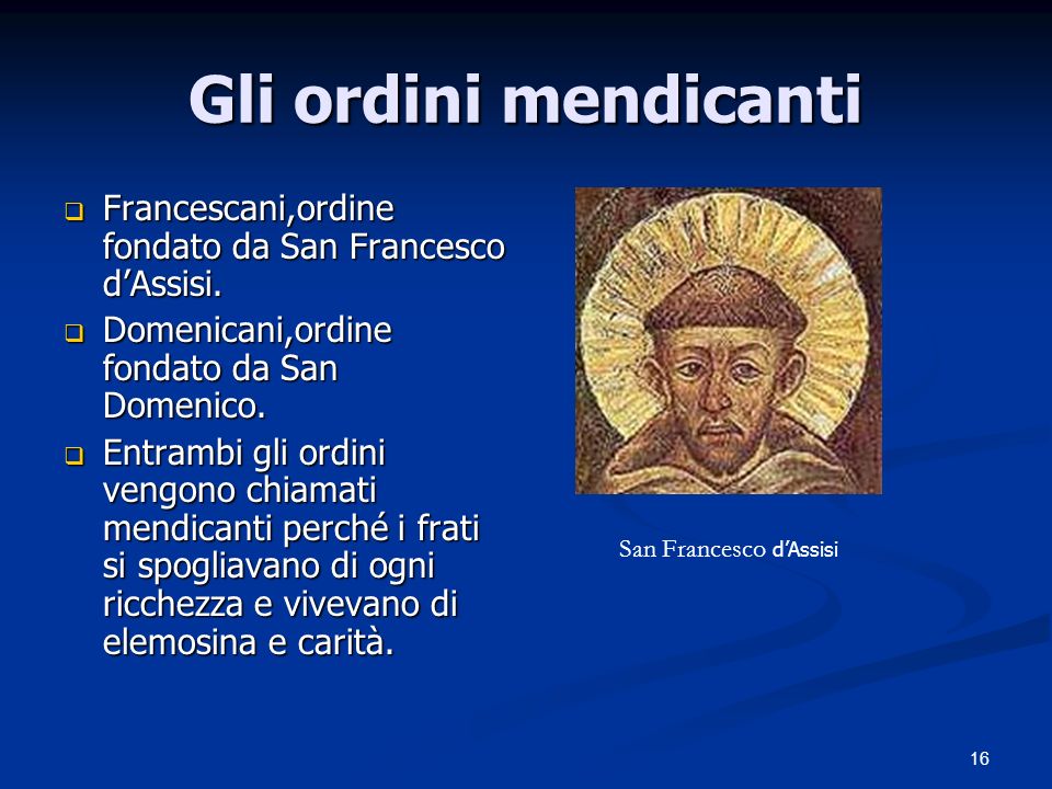 Gli ordini mendicanti Francescani,ordine fondato da San Francesco d’Assisi. Domenicani,ordine fondato da San Domenico.
