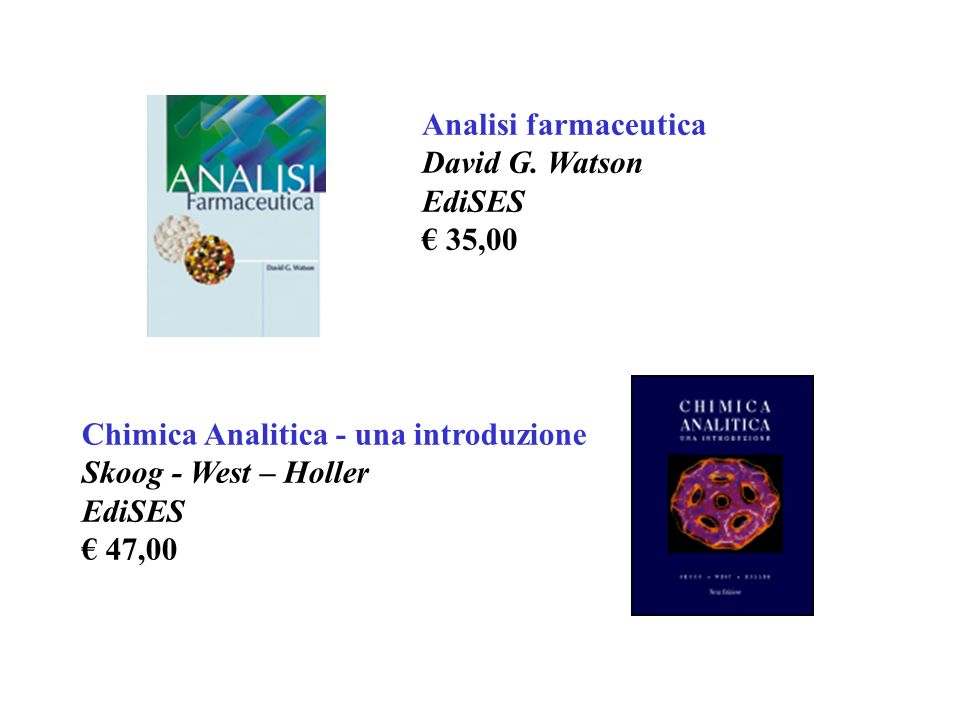 Analisi farmaceutica David G. Watson. EdiSES. € 35,00. Chimica Analitica - una introduzione. Skoog - West – Holler.