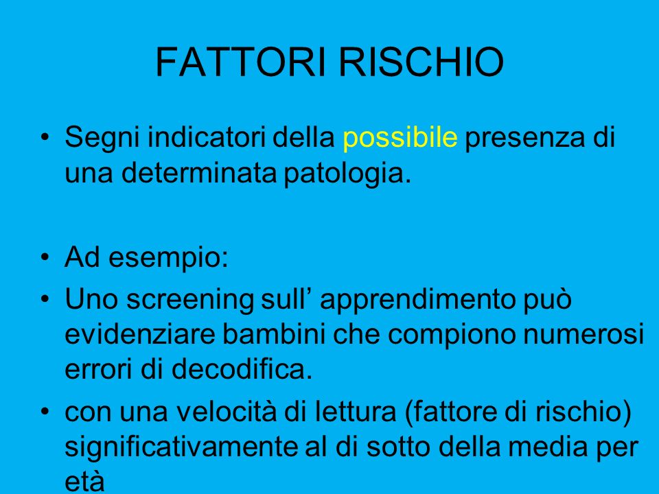 FATTORI RISCHIO Segni indicatori della possibile presenza di una determinata patologia. Ad esempio:
