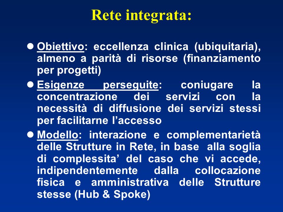 Rete integrata: Obiettivo: eccellenza clinica (ubiquitaria), almeno a parità di risorse (finanziamento per progetti)