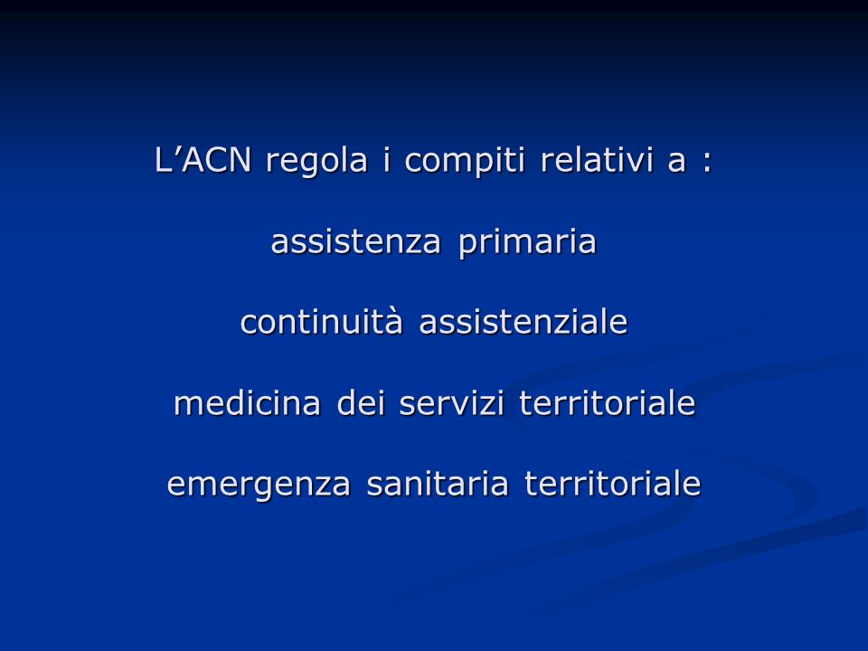 L’ACN regola i compiti relativi a : assistenza primaria continuità assistenziale medicina dei servizi territoriale emergenza sanitaria territoriale