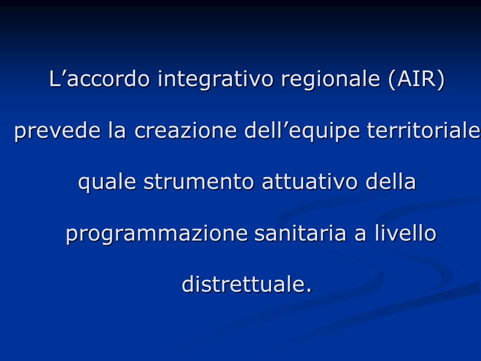 L’accordo integrativo regionale (AIR) prevede la creazione dell’equipe territoriale quale strumento attuativo della programmazione sanitaria a livello distrettuale.