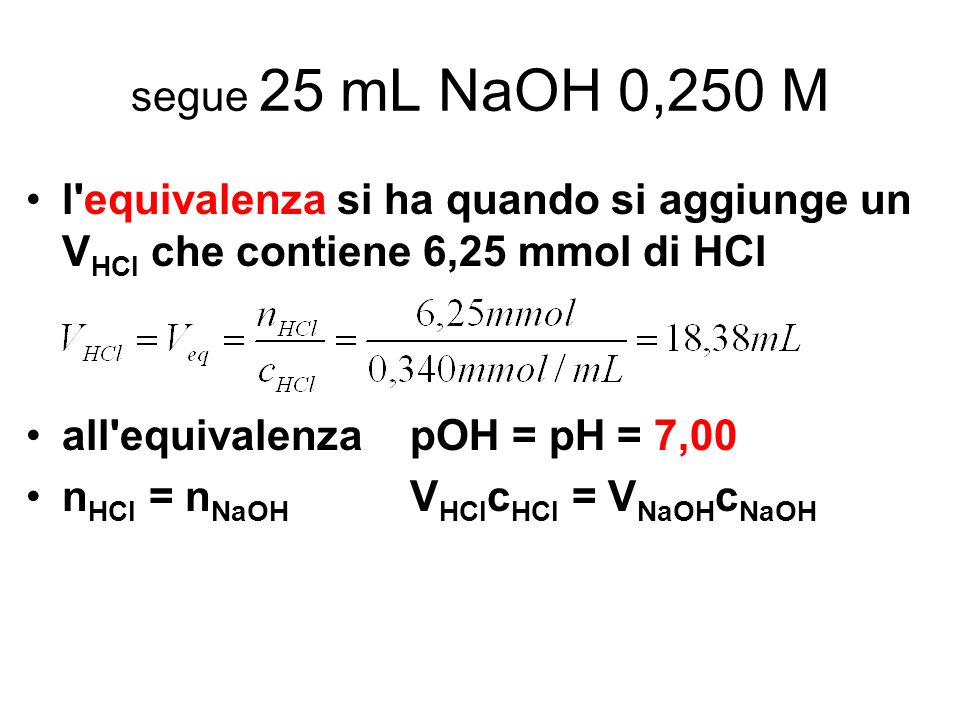 segue 25 mL NaOH 0,250 M l equivalenza si ha quando si aggiunge un VHCl che contiene 6,25 mmol di HCl.