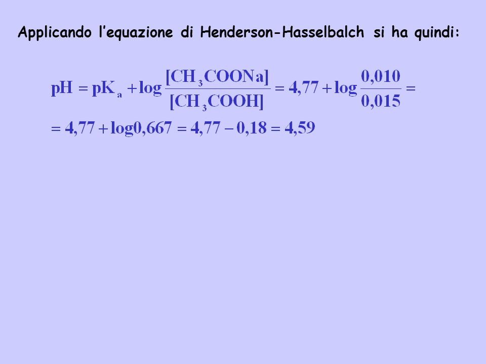 Applicando l’equazione di Henderson-Hasselbalch si ha quindi: