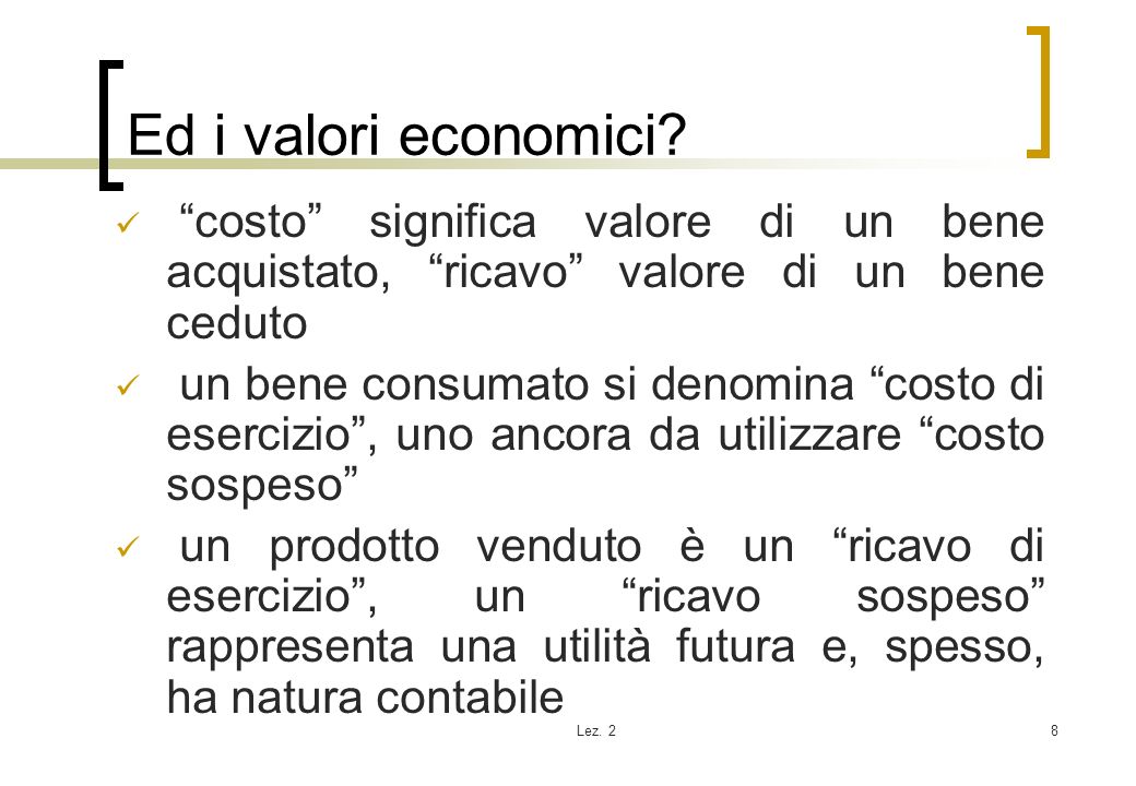 Ed i valori economici costo significa valore di un bene acquistato, ricavo valore di un bene ceduto.