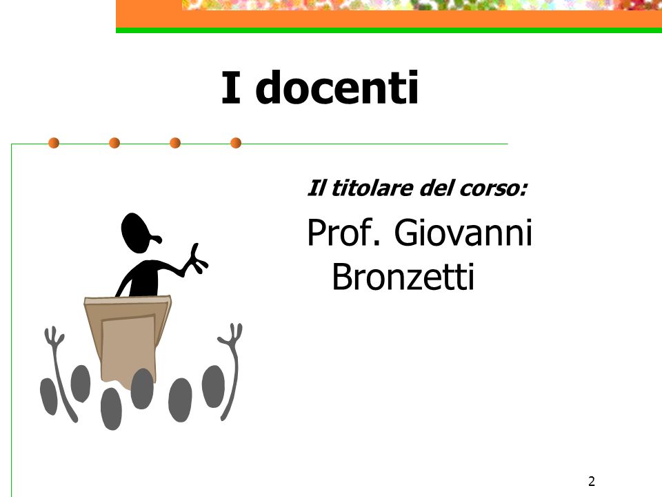 I docenti Il titolare del corso: Prof. Giovanni Bronzetti