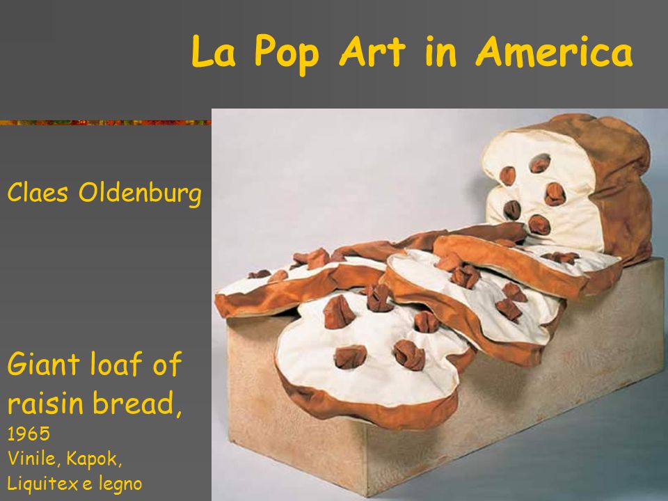 Giant loaf of raisin bread, La Pop Art in America Claes Oldenburg 1965