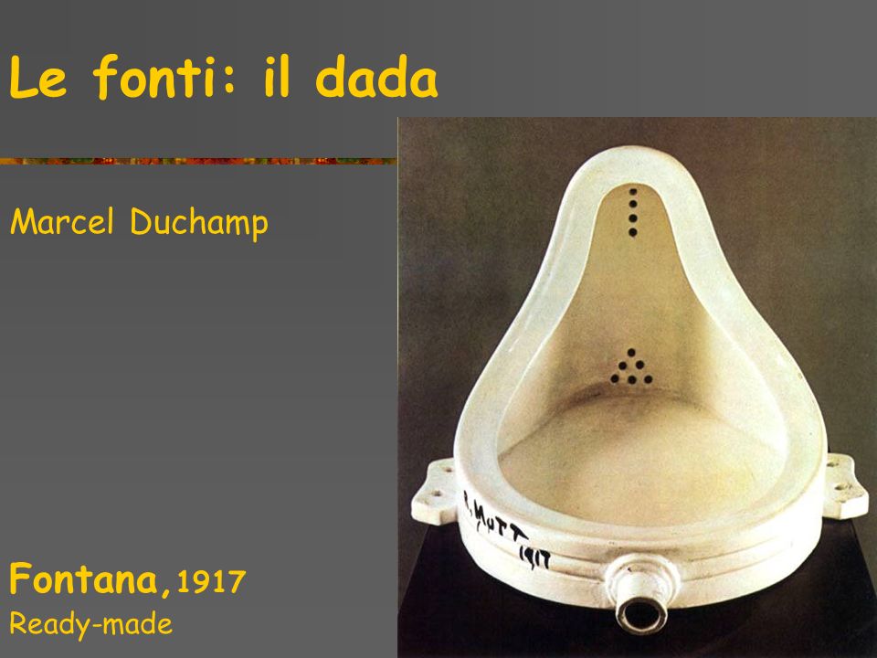 Le fonti: il dada Marcel Duchamp Fontana,1917 Ready-made the sixties