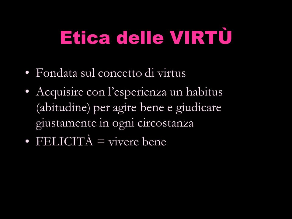 Etica delle VIRTÙ Fondata sul concetto di virtus
