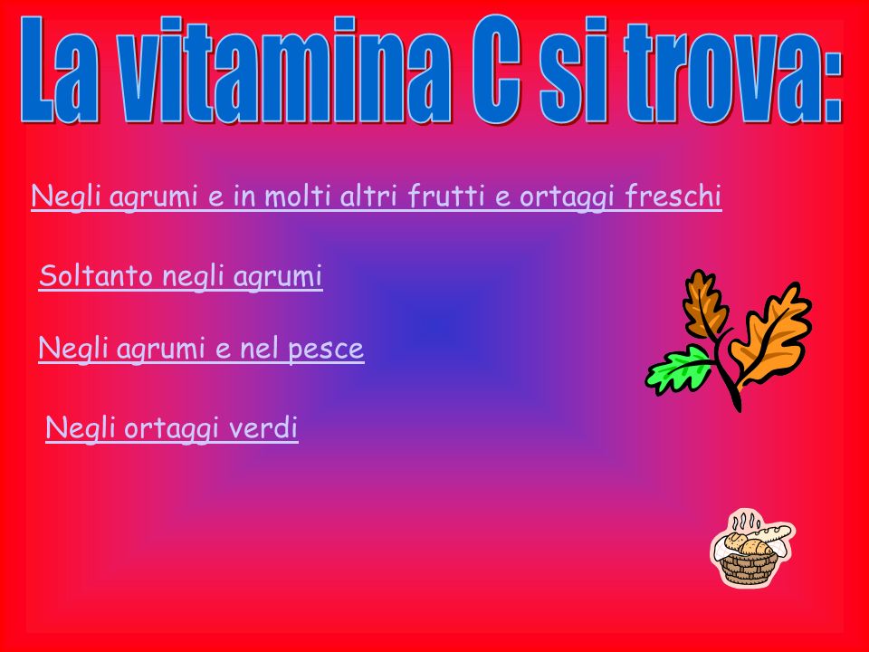 La vitamina C si trova: Negli agrumi e in molti altri frutti e ortaggi freschi. Soltanto negli agrumi.