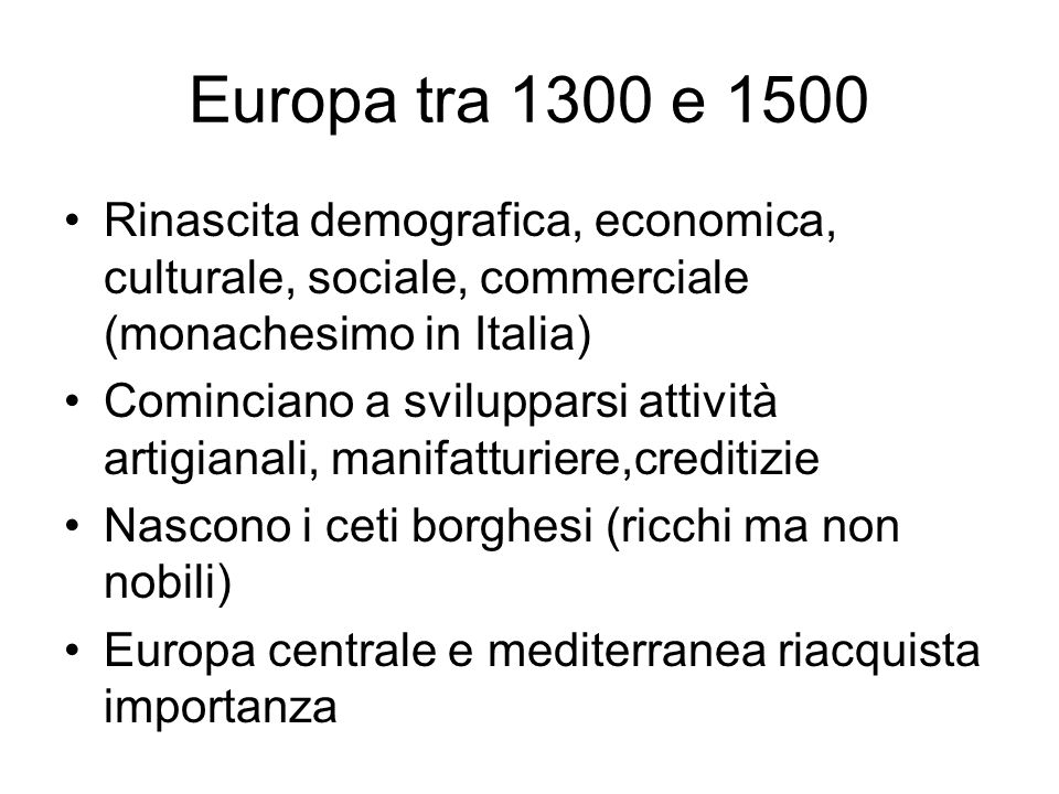 Europa tra 1300 e 1500 Rinascita demografica, economica, culturale, sociale, commerciale (monachesimo in Italia)