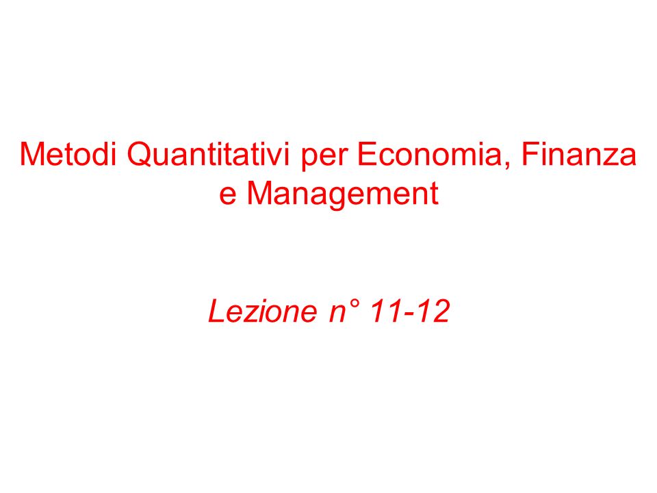 Metodi Quantitativi per Economia, Finanza e Management Lezione n° 11-12