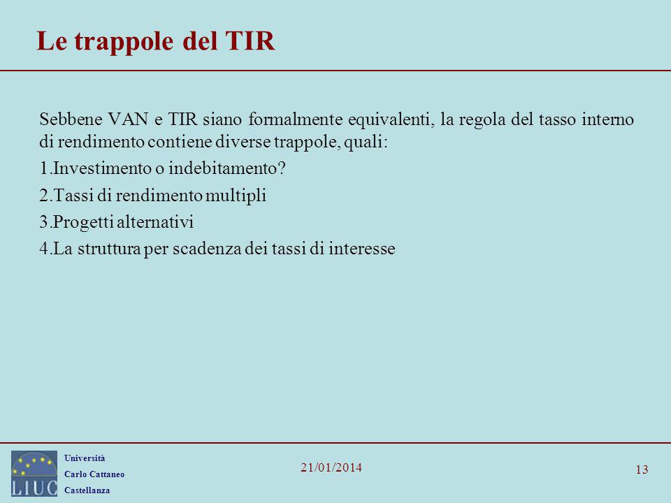 Le trappole del TIR Sebbene VAN e TIR siano formalmente equivalenti, la regola del tasso interno di rendimento contiene diverse trappole, quali:
