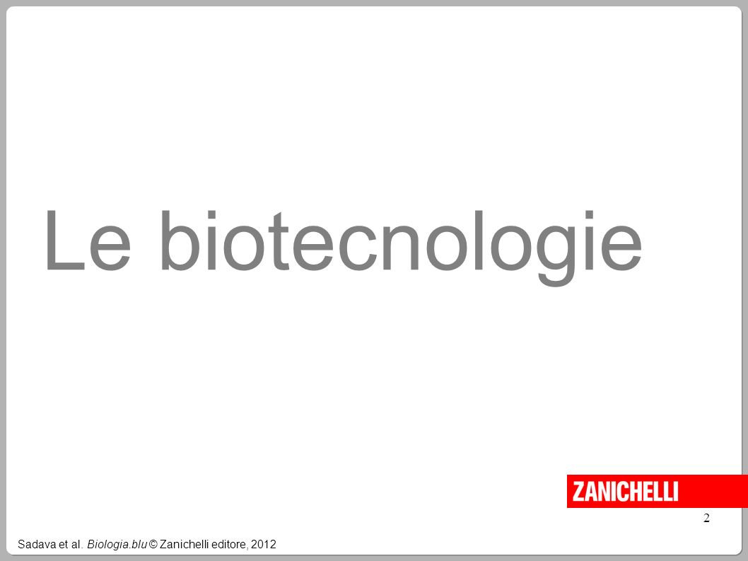 Le biotecnologie 2 Sadava et al. Biologia.blu © Zanichelli editore,