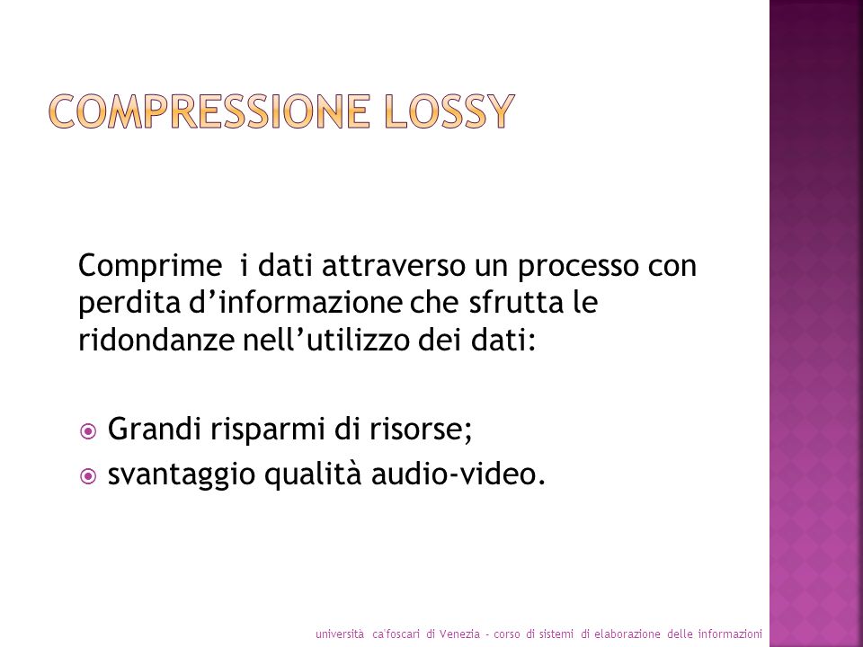 Compressione lossy Comprime i dati attraverso un processo con perdita d’informazione che sfrutta le ridondanze nell’utilizzo dei dati: