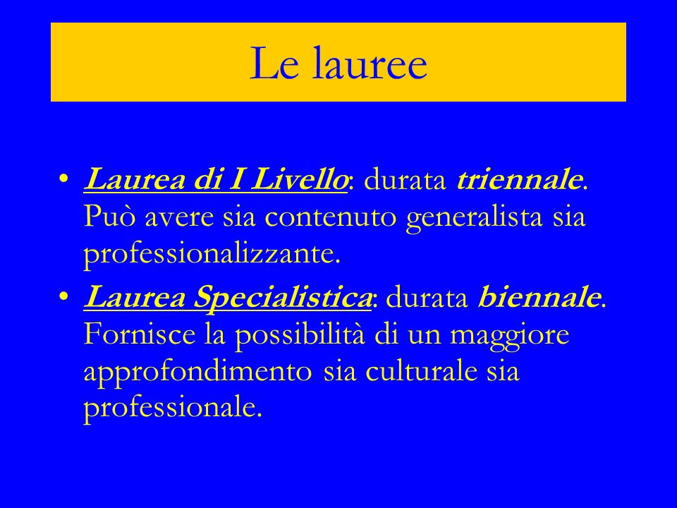 Le lauree Laurea di I Livello: durata triennale. Può avere sia contenuto generalista sia professionalizzante.