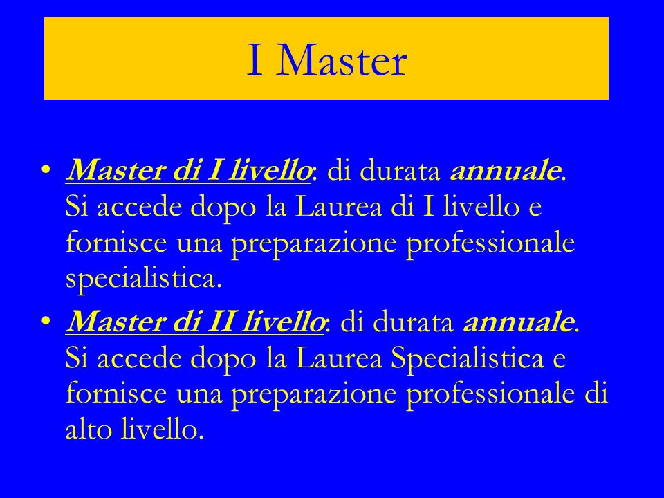 I Master Master di I livello: di durata annuale. Si accede dopo la Laurea di I livello e fornisce una preparazione professionale specialistica.