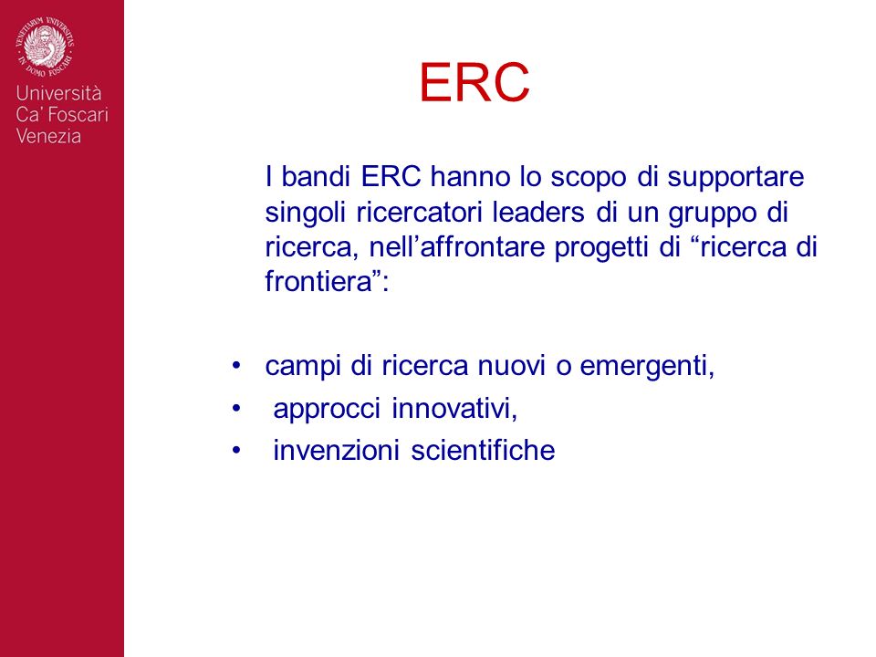 ERC I bandi ERC hanno lo scopo di supportare singoli ricercatori leaders di un gruppo di ricerca, nell’affrontare progetti di ricerca di frontiera :