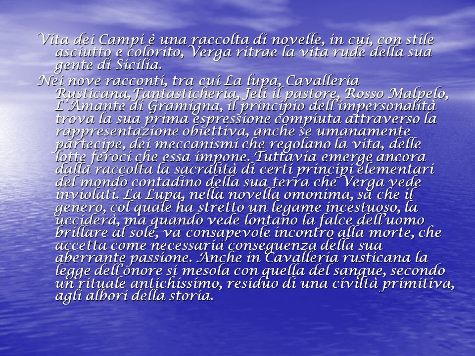 Vita dei Campi è una raccolta di novelle, in cui, con stile asciutto e colorito, Verga ritrae la vita rude della sua gente di Sicilia.