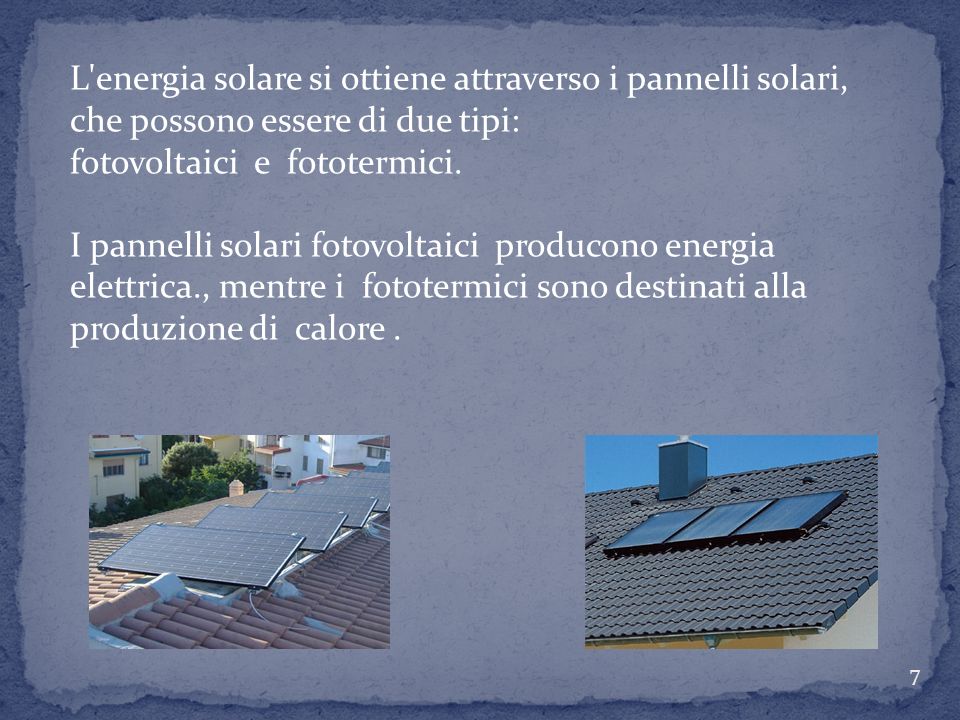 L energia solare si ottiene attraverso i pannelli solari, che possono essere di due tipi: