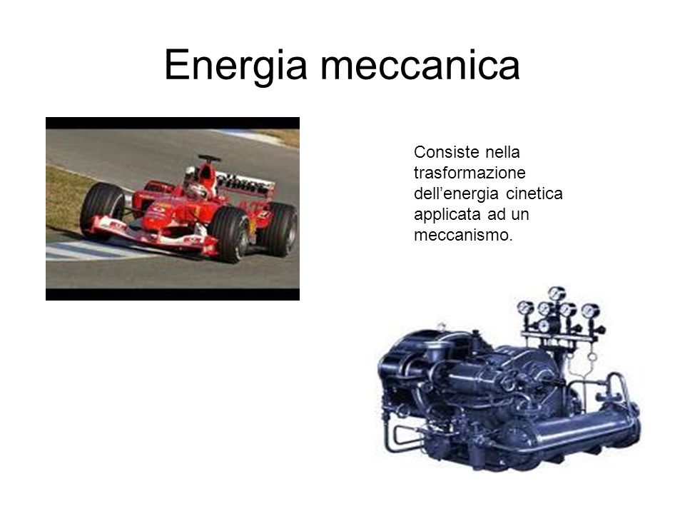 Energia meccanica Consiste nella trasformazione dell’energia cinetica applicata ad un meccanismo.