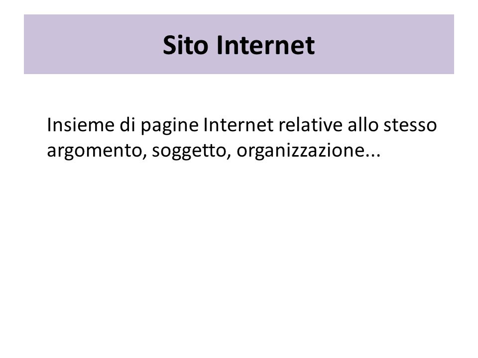Sito Internet Insieme di pagine Internet relative allo stesso argomento, soggetto, organizzazione...