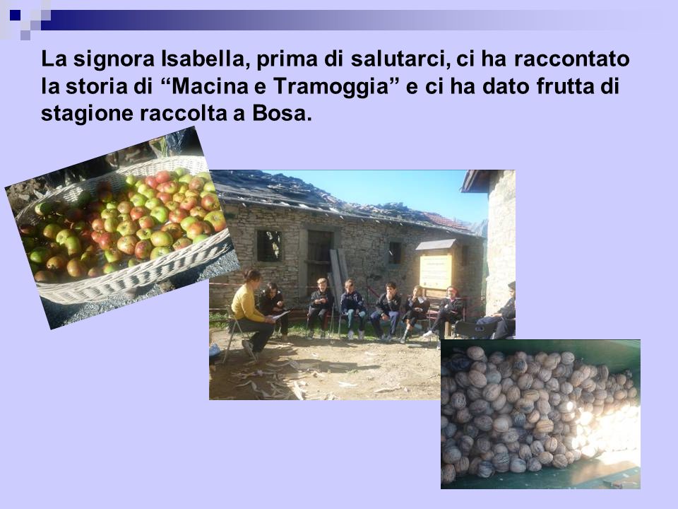 La signora Isabella, prima di salutarci, ci ha raccontato la storia di Macina e Tramoggia e ci ha dato frutta di stagione raccolta a Bosa.