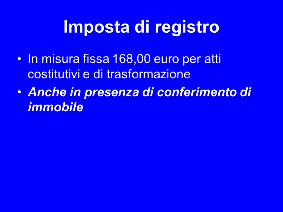 Imposta di registro In misura fissa 168,00 euro per atti costitutivi e di trasformazione.