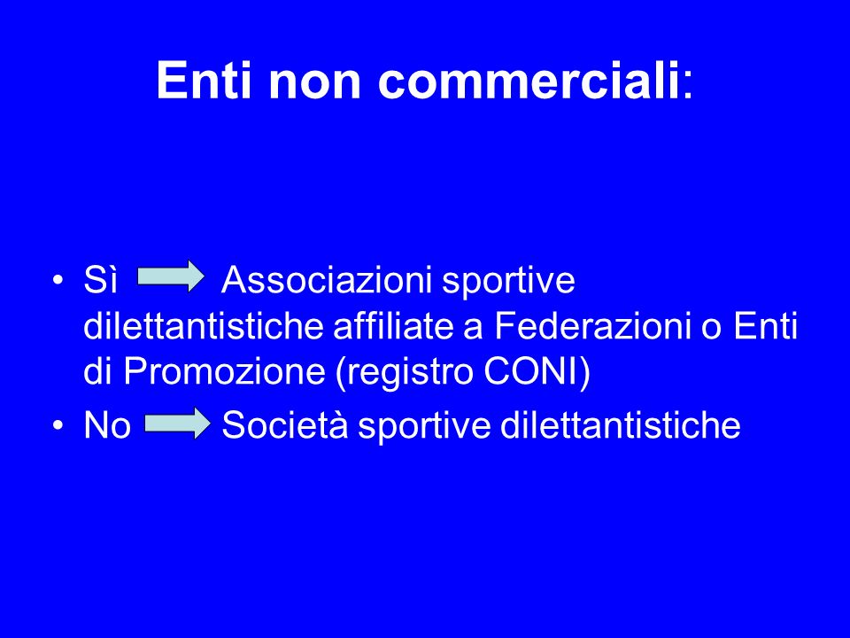 Enti non commerciali: Sì Associazioni sportive dilettantistiche affiliate a Federazioni o Enti di Promozione (registro CONI)